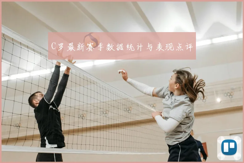 C罗最新赛季数据统计与表现点评