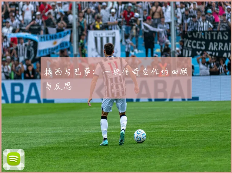 梅西与巴萨：一段传奇合作的回顾与反思