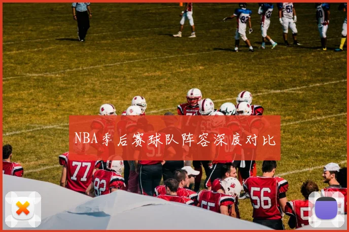 NBA季后赛球队阵容深度对比