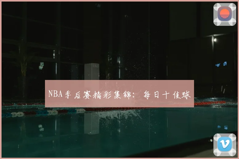 NBA季后赛精彩集锦：每日十佳球