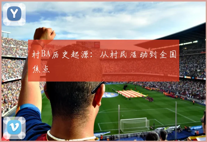 村BA历史起源：从村民活动到全国焦点