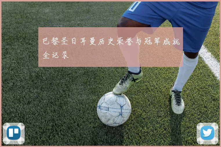 巴黎圣日耳曼历史荣誉与冠军成就全记录