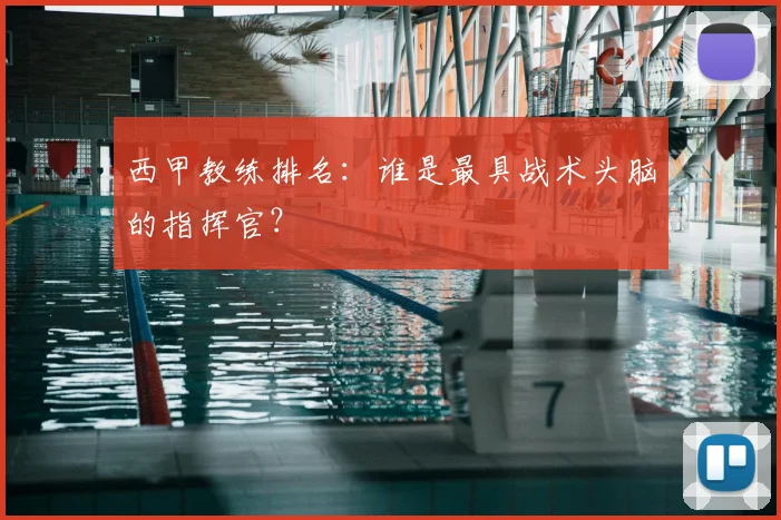 西甲教练排名：谁是最具战术头脑的指挥官？